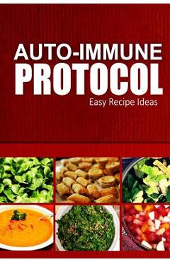 Poza produsului Auto-Immune Protocol - Easy Recipe Ideas: Easy Healthy Anti-Inflammatory Recipes for Auto-Immune Disease Relief - Auto-immune Protocol
