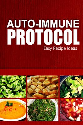 Coperta cărții 'Auto-Immune Protocol - Easy Recipe Ideas: Easy Healthy Anti-Inflammatory Recipes for Auto-Immune Disease Relief -'