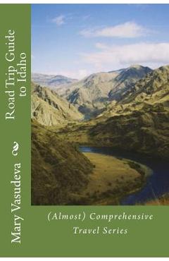 Coperta cărții 'Road Trip Guide to Idaho: (Almost) Comprehensive Travel Series - Mary Vasudeva'