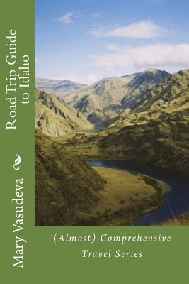 Road Trip Guide to Idaho: (Almost) Comprehensive Travel Series - Mary Vasudeva