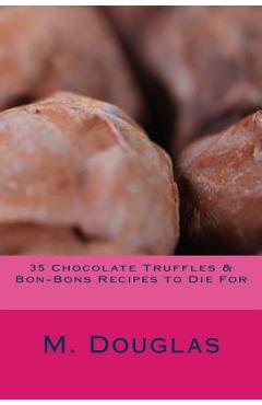 Poza produsului 35 Chocolate Truffles & Bon-Bons Recipes to Die For - M. Douglas
