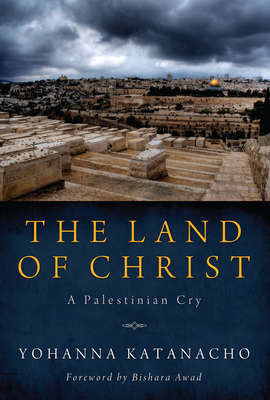 Coperta cărții 'The Land of Christ - Yohanna Katanacho'
