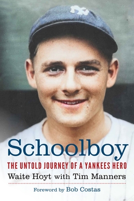 Schoolboy: The Untold Journey of a Yankees Hero - Waite Hoyt