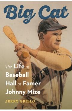 Big Cat: The Life of Baseball Hall of Famer Johnny Mize - Jerry Grillo