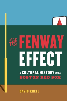 The Fenway Effect: A Cultural History of the Boston Red Sox - David Krell