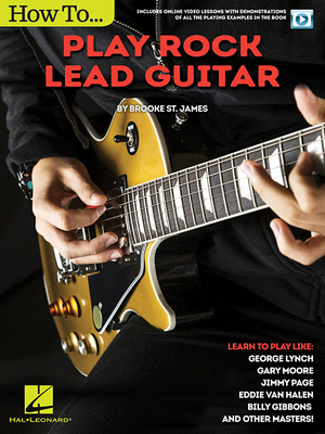 How to Play Rock Lead Guitar: Learn to Play Like George Lynch, Gary Moore, Jimmy Page, Eddie Van Halen, Billy Gibbons & Others - St James Brooke