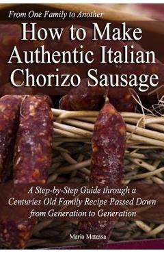 Coperta cărții 'How to Make Authentic Italian Chorizo Sausage: A Step-by-Step Guide through a Centuries Old Family Recipe Passed down'