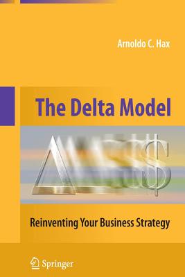 The Delta Model: Reinventing Your Business Strategy - Arnoldo C. Hax
