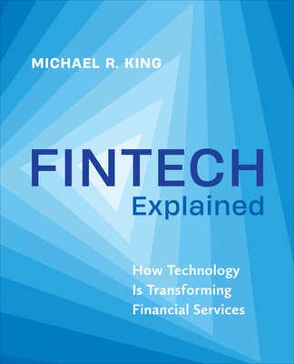 Fintech Explained: How Technology Is Transforming Financial Services - Michael King