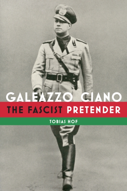 Galeazzo Ciano: The Fascist Pretender - Tobias Hof