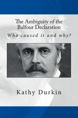 The Ambiguity of the Balfour Declaration: Who caused it and why? - Kathy Durkin
