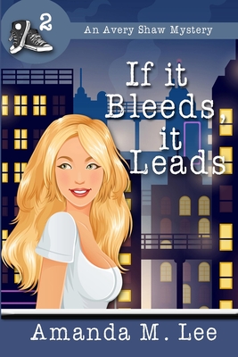 If it Bleeds, it Leads: (An Avery Shaw Mystery) - Amanda M. Lee