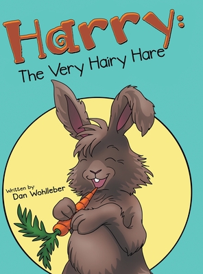 Harry: the Very Hairy Hare - Dan Wohlleber