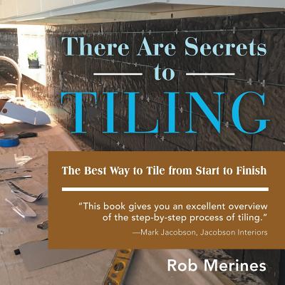 There Are Secrets to Tiling: The Best Way to Tile from Start to Finish - Rob Merines