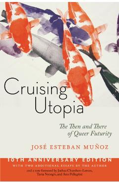 Coperta cărții 'Cruising Utopia, 10th Anniversary Edition: The Then and There of Queer Futurity - José Esteban Muñoz'