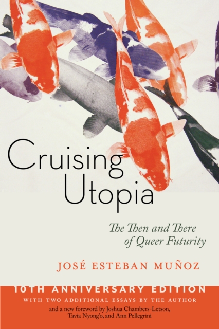 Cruising Utopia, 10th Anniversary Edition: The Then and There of Queer Futurity - José Esteban Muñoz