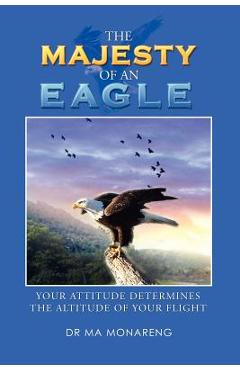 Coperta cărții 'The Majesty of an Eagle: Your Attitude Determines the Altitude of Your Flight - M. A. Monareng'