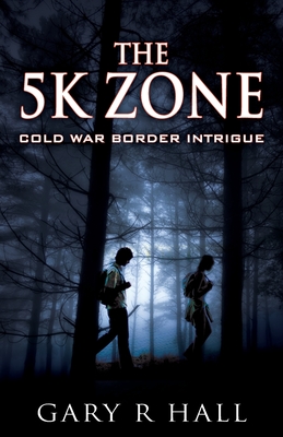 The 5K Zone: Cold War Border Intrigue - Gary R. Hall
