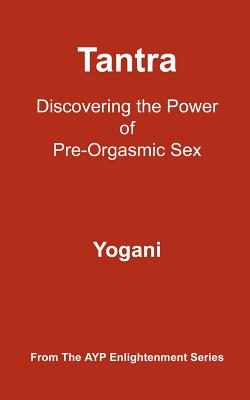 Tantra - Discovering the Power of Pre-Orgasmic Sex: (AYP Enlightenment Series) - Yogani