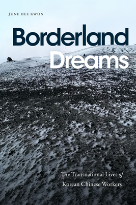 Borderland Dreams: The Transnational Lives of Korean Chinese Workers - June Hee Kwon