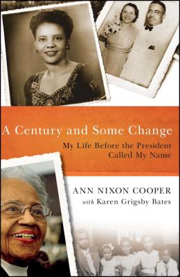 A Century and Some Change: My Life Before the President Called My Name - Ann Nixon Cooper