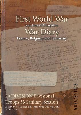 Coperta cărții '20 DIVISION Divisional Troops 33 Sanitary Section: 23 July 1915 - 31 March 1917 (First World War, War Diary,'