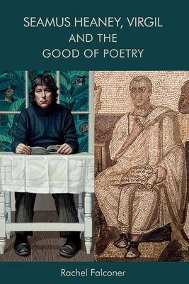 Seamus Heaney, Virgil and the Good of Poetry - Rachel Falconer