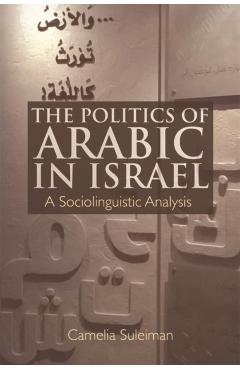 Poza produsului The Politics of Arabic in Israel: A Sociolinguistic Analysis - Camelia Suleiman