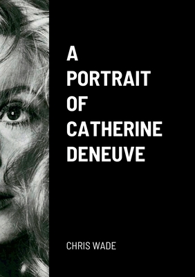 A Portrait of Catherine Deneuve - Chris Wade