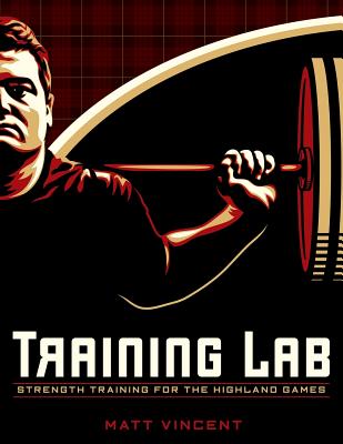 Training LAB: Strength Training for the Highland Games: Max Strength and Power Development for Athletes - Matt Vincent