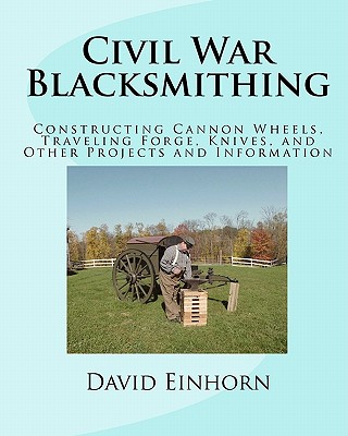 Coperta cărții 'Civil War Blacksmithing: Constructing Cannon Wheels, Traveling Forge, Knives, and Other Projects and Information -'