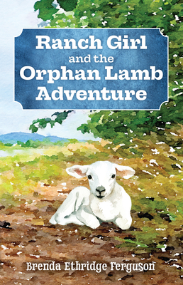 Ranch Girl and the Orphan Lamb Adventure - Brenda Ethridge Ferguson