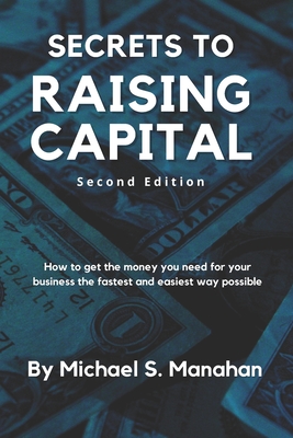 Coperta cărții 'Secrets to Raising Capital: How to get the money you need for your business the fastest and easiest way possible -'