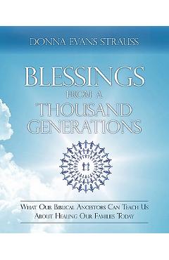 Coperta cărții 'Blessings from a Thousand Generations: What Our Biblical Ancestors Can Teach Us about Healing Our Families Today -'