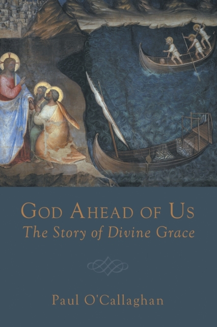 God Ahead of Us: The Story of Divine Grace - Paul O'callaghan