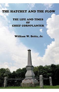 Coperta cărții 'The Hatchet and the Plow: The Life and Times of Chief Cornplanter - William W. Betts'
