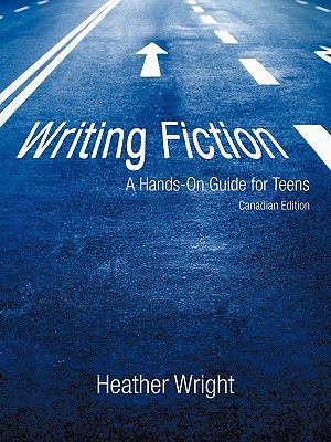 Writing Fiction: A Hands-On Guide for Teens: Canadian Edition - Wright Heather Wright