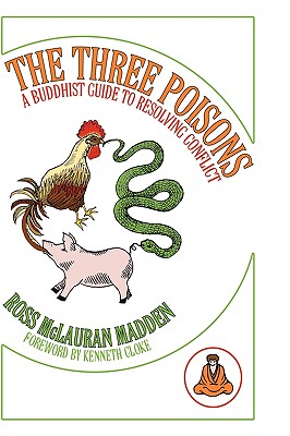 The Three Poisons: A Buddhist Guide To Resolving Conflict - Ross Mclauran Madden