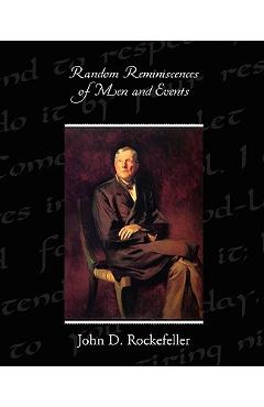 Random Reminiscences of Men and Events - John D. Rockefeller