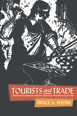 Tourists and Trade: Roadside Craftsmen and the Highway Transforming Craft - Bruce A. Austin