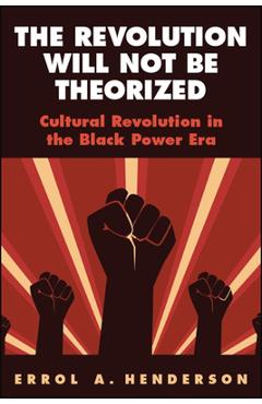 Coperta cărții 'The Revolution Will Not Be Theorized: Cultural Revolution in the Black Power Era - Errol A. Henderson'