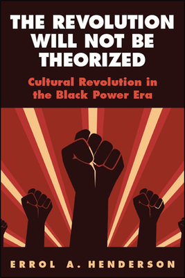 Coperta cărții 'The Revolution Will Not Be Theorized: Cultural Revolution in the Black Power Era - Errol A. Henderson'