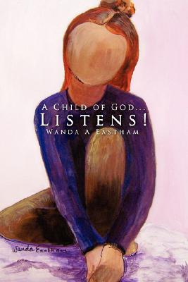 A Child of God...Listens! - Wanda A. Eastham