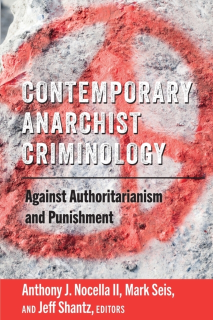 Contemporary Anarchist Criminology: Against Authoritarianism and Punishment - Anthony J. Nocella