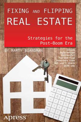 Fixing and Flipping Real Estate: Strategies for the Post-Boom Era - Marty Boardman