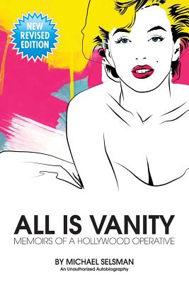 All Is Vanity: Memoirs of a Hollywood Operative - Michael Selsman