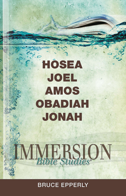 Immersion Bible Studies: Hosea, Joel, Amos, Obadiah, Jonah - Bruce G. Epperly
