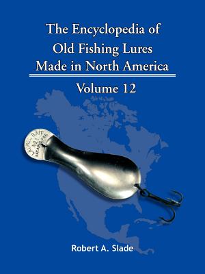 The Encyclopedia of Old Fishing Lures: Made in North America - Robert A. Slade