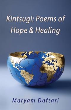 Kintsugi: Poems of Hope & Healing - Maryam Daftari 