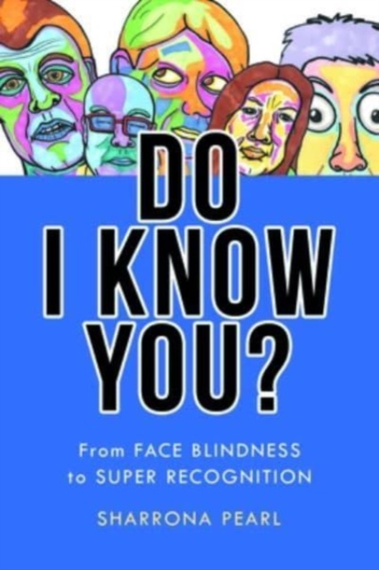Do I Know You?: From Face Blindness to Super Recognition - Sharrona Pearl